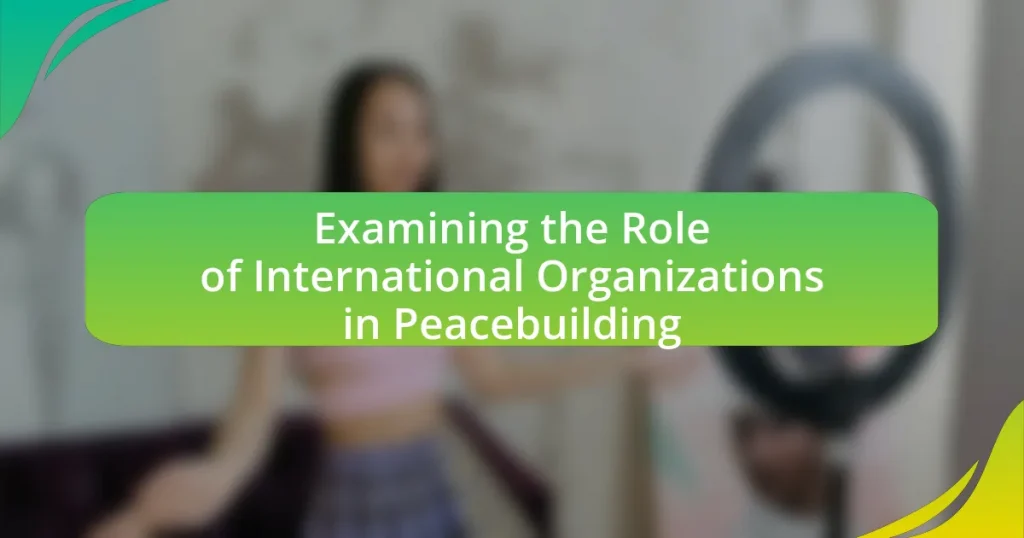 Examining the Role of International Organizations in Peacebuilding