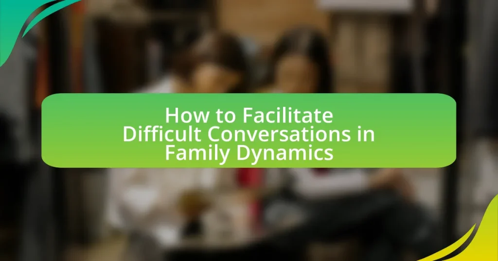 How to Facilitate Difficult Conversations in Family Dynamics