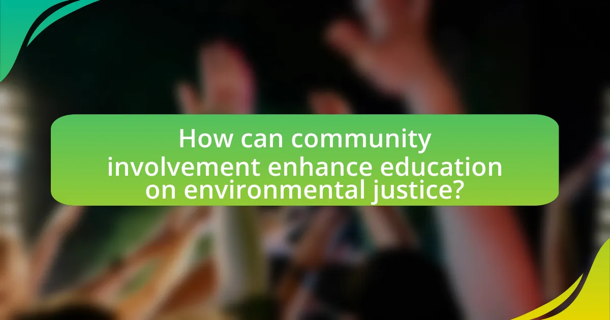 How can community involvement enhance education on environmental justice?