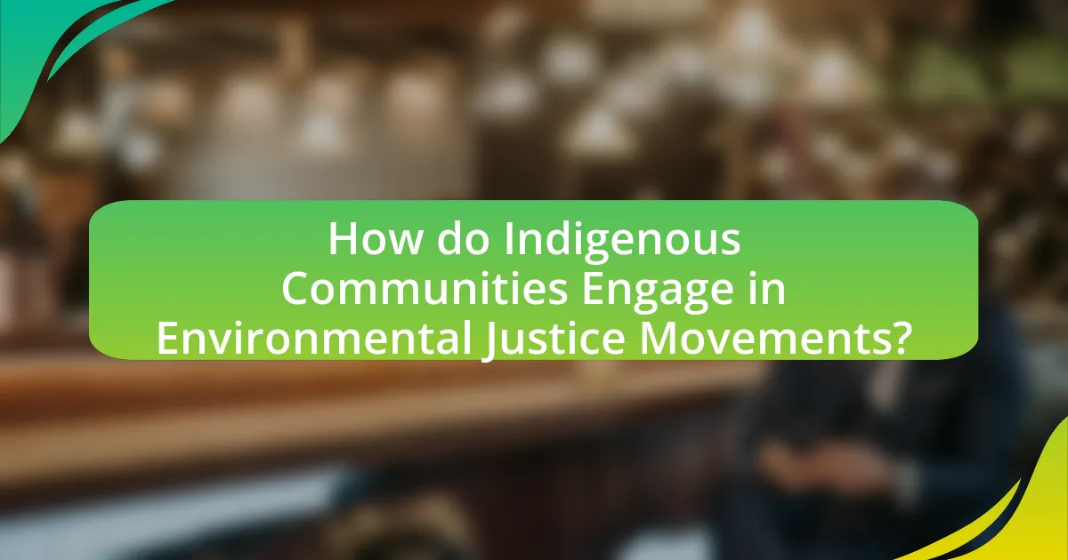 How do Indigenous Communities Engage in Environmental Justice Movements?
