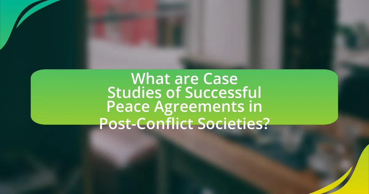 What are Case Studies of Successful Peace Agreements in Post-Conflict Societies?