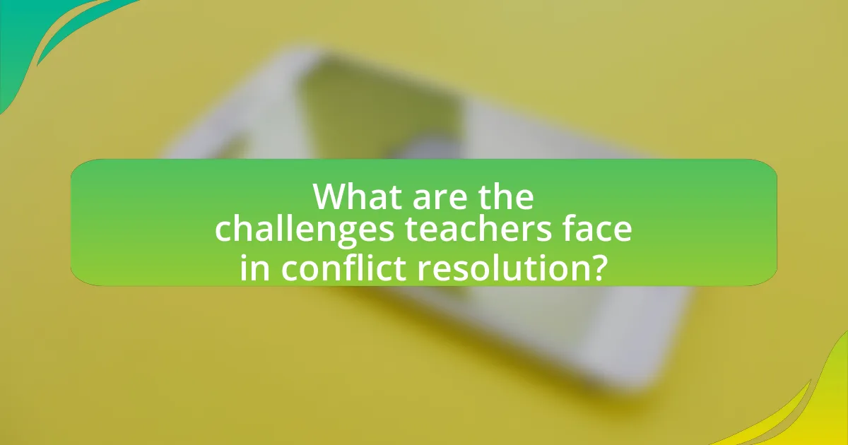 What are the challenges teachers face in conflict resolution?