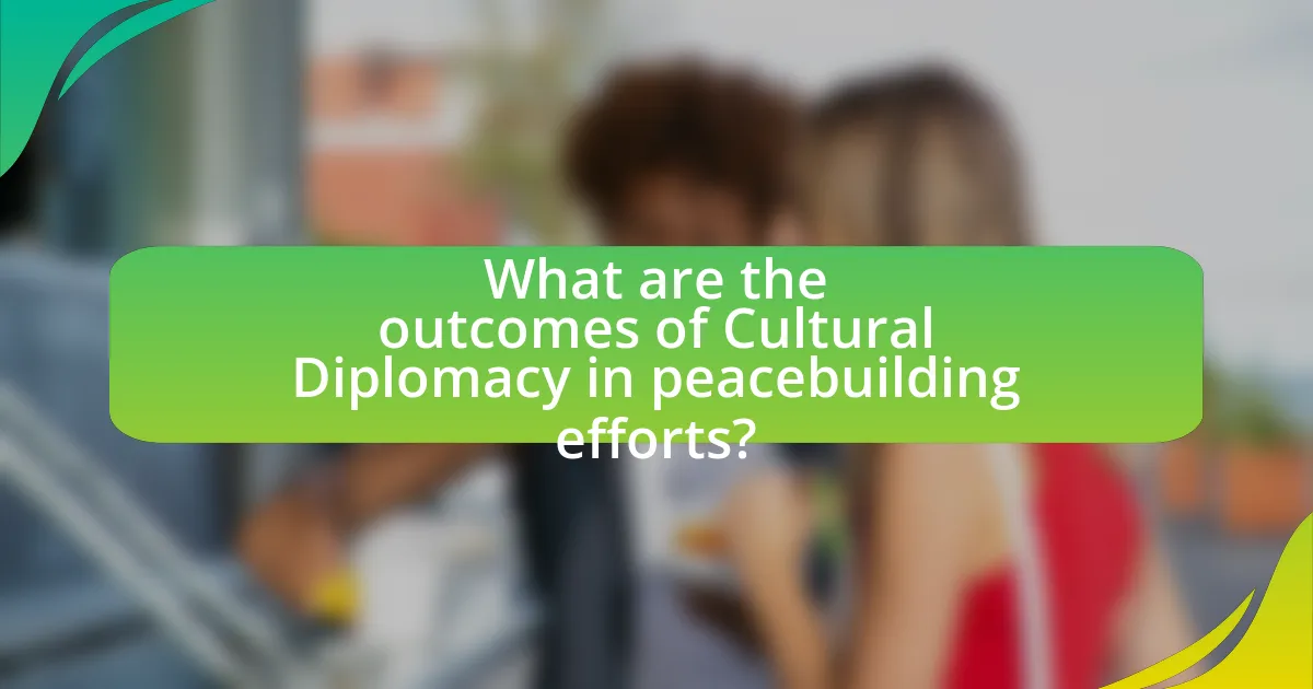What are the outcomes of Cultural Diplomacy in peacebuilding efforts?