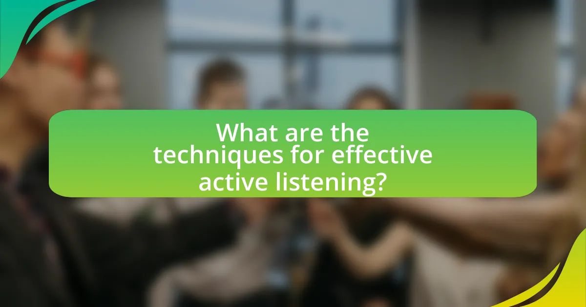 What are the techniques for effective active listening?