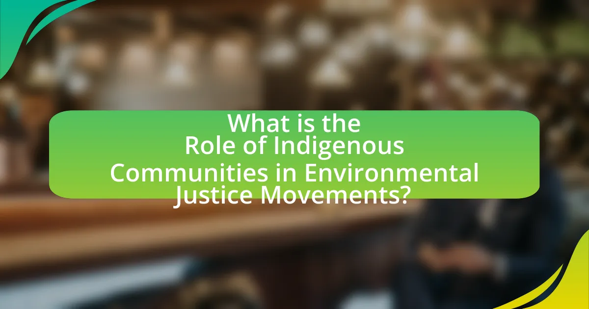 What is the Role of Indigenous Communities in Environmental Justice Movements?