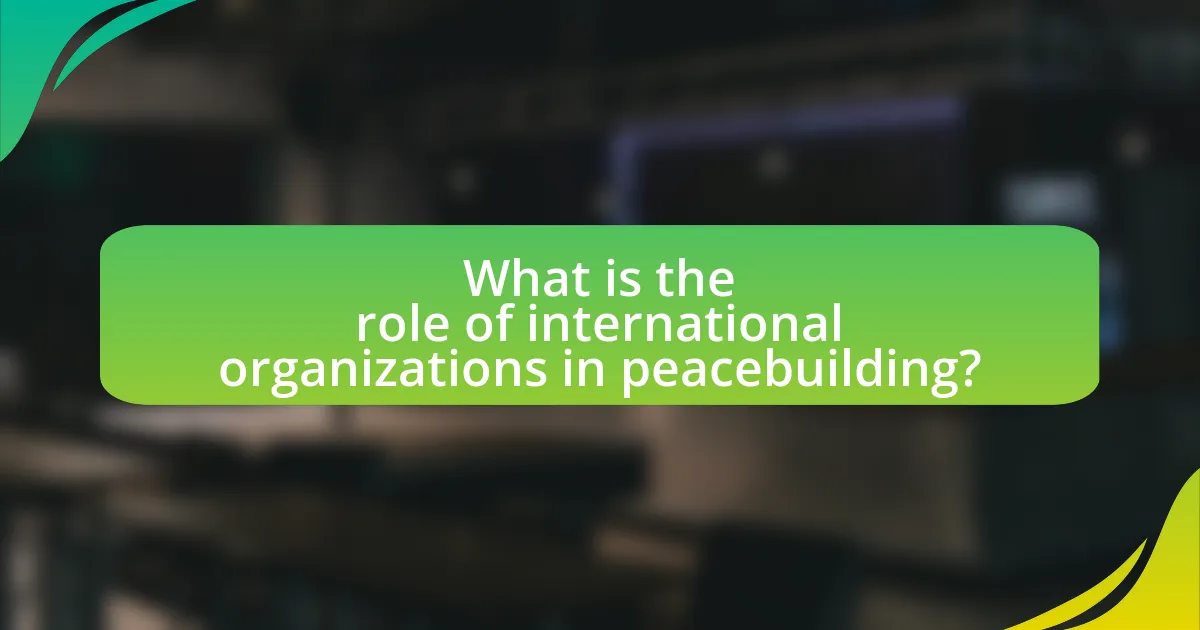 What is the role of international organizations in peacebuilding?