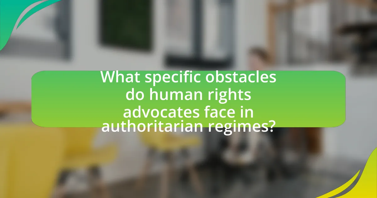 What specific obstacles do human rights advocates face in authoritarian regimes?